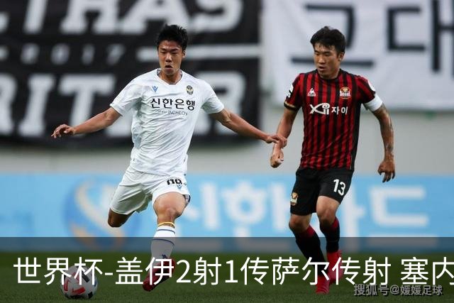 世界杯-盖伊2射1传萨尔传射 塞内加尔5-0十人伊拉克第三