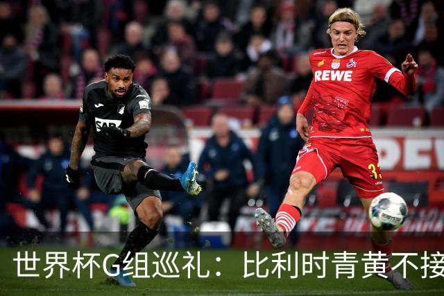 世界杯G组巡礼：比利时青黄不接 伊朗赴美参赛风波不断