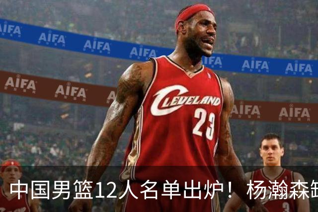 中国男篮12人名单出炉！杨瀚森缺阵 徐昕打首发 崔永熙疑似膝盖受伤