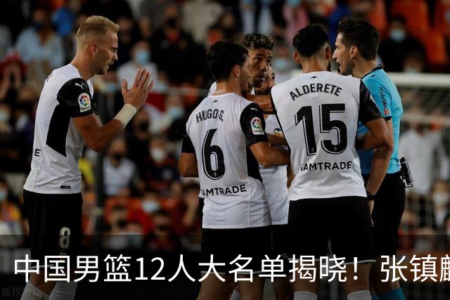 中国男篮12人大名单揭晓！张镇麟落选，崔永熙成功晋级