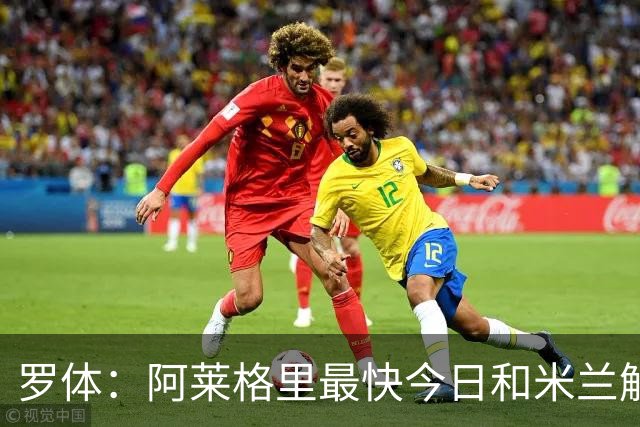 罗体：阿莱格里最快今日和米兰解约，随后与那不勒斯签约3年