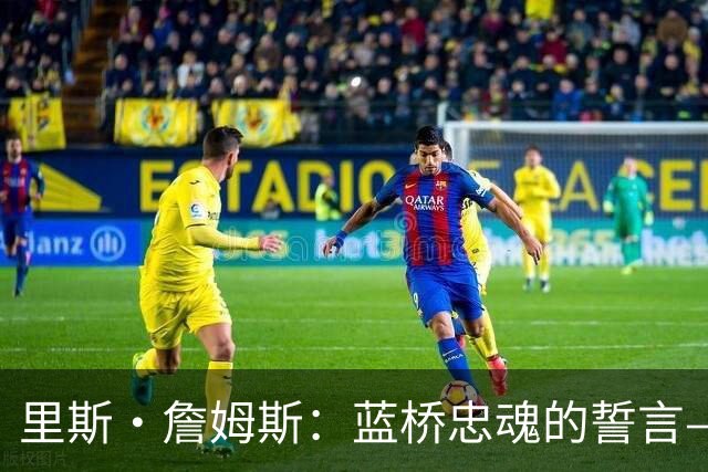 里斯·詹姆斯：蓝桥忠魂的誓言——一位切尔西传奇的自我加冕之路