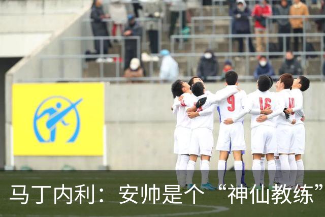 马丁内利：安帅是个“神仙教练”，他的冷静给了我们极大的信心