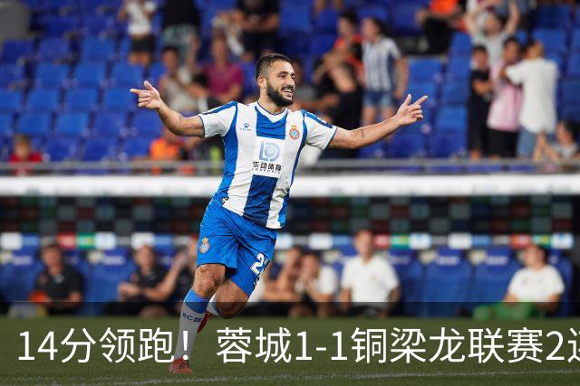 14分领跑！蓉城1-1铜梁龙联赛2连平 费利佩破门+中框迪马塔救主